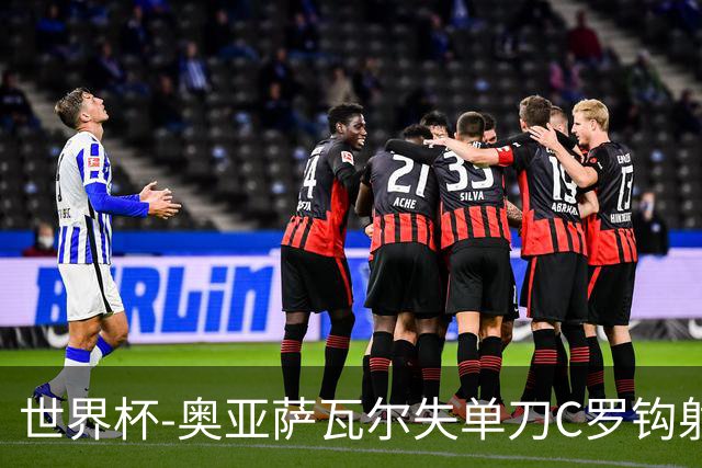 世界杯-奥亚萨瓦尔失单刀C罗钩射被扑 葡西半场暂0-0