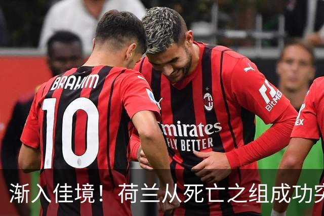 渐入佳境！荷兰从死亡之组成功突围 淘汰赛挑战与机遇并存