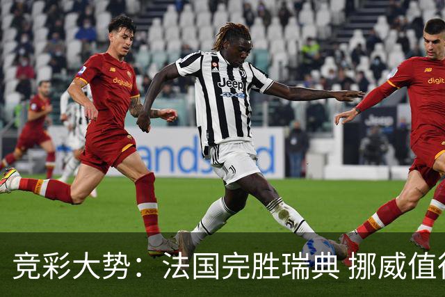 竞彩大势：法国完胜瑞典 挪威值得信任