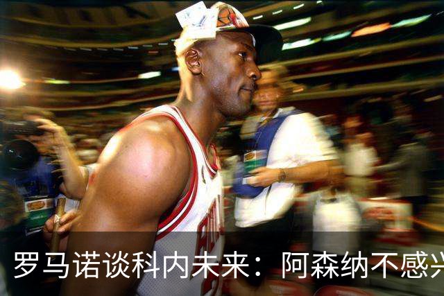 罗马诺谈科内未来：阿森纳不感兴趣，球员并非其热门目标