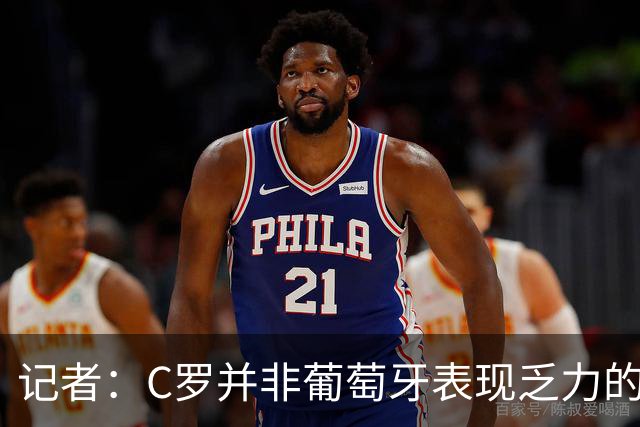 记者：C罗并非葡萄牙表现乏力的罪魁祸首，他获得的支援太少了